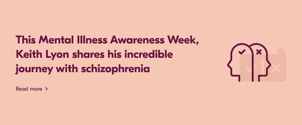 Text reading: "This Mental Illness Awareness Week, Keith Lyon shares his incredible journey with schizophrenia."